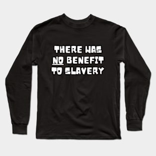 there was no benefit to slavery Long Sleeve T-Shirt